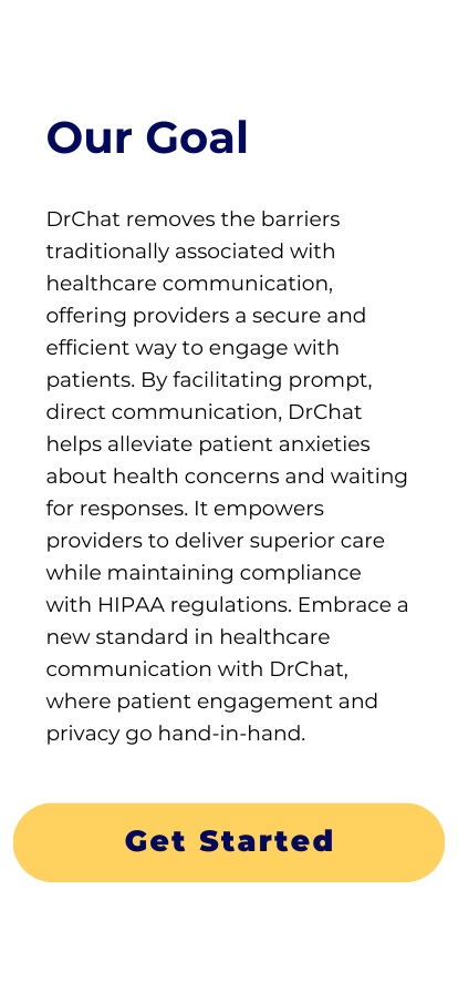 DrChat removes the barriers traditionally associated with healthcare communication, offering providers a secure and efficient way to engage with patients. By facilitating prompt, direct communication, DrChat helps alleviate patient anxieties about health concerns and waiting for responses. It empowers providers to deliver superior care while maintaining compliance with HIPAA regulations. Embrace a new standard in healthcare communication with DrChat, where patient engagement and privacy go hand-in-hand.