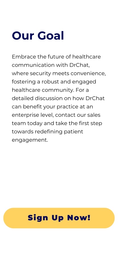 Embrace the future of healthcare communication with DrChat, where security meets convenience, fostering a robust and engaged healthcare community. For a detailed discussion on how DrChat can benefit your practice at an enterprise level, contact our sales team today and take the first step towards redefining patient engagement.