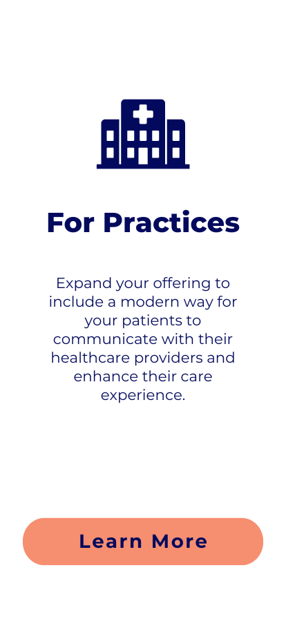 for practices: Expand your offering to include a modern way for your pat﻿ients to communicate with their healthcare providers and enhance their care experience.