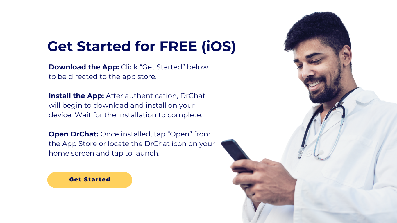 Get Started! Download the App: Click “Get Started” below to be directed to the app store.  Install the App: After authentication, DrChat will begin to download and install on your device. Wait for the installation to complete.  Open DrChat: Once installed, tap “Open” from the App Store or locate the DrChat icon on your home screen and tap to launch.